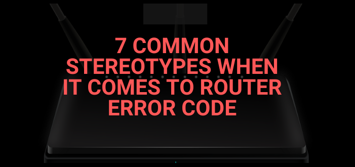 7 Common Stereotypes When It Comes To Router Error Code__Featured